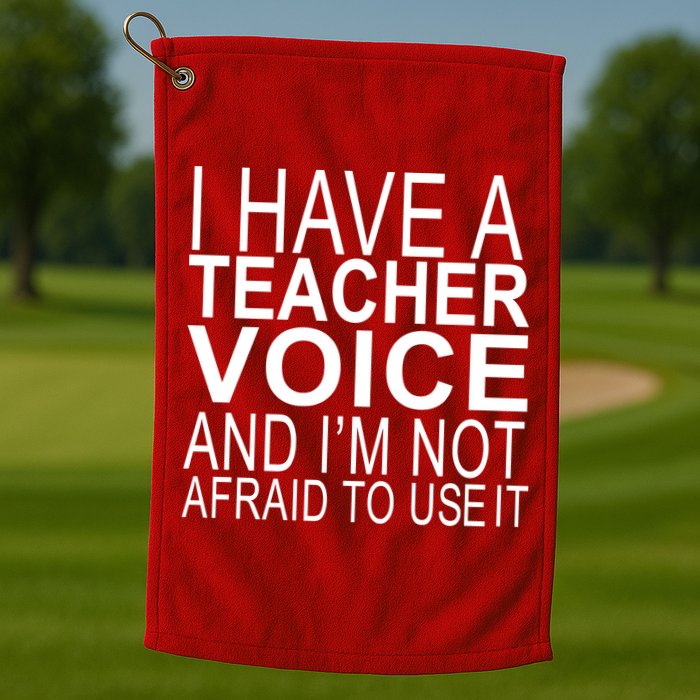 I Have A Teacher Voice And I'm Not Afraid To Use It Golf Towel
