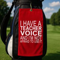 I Have A Teacher Voice And I'm Not Afraid To Use It Golf Towel