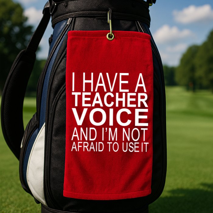 I Have A Teacher Voice And I'm Not Afraid To Use It Golf Towel