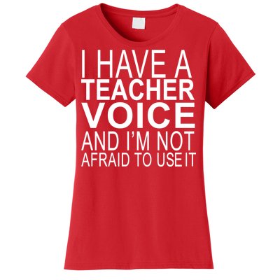 I Have A Teacher Voice And I'm Not Afraid To Use It Women's T-Shirt