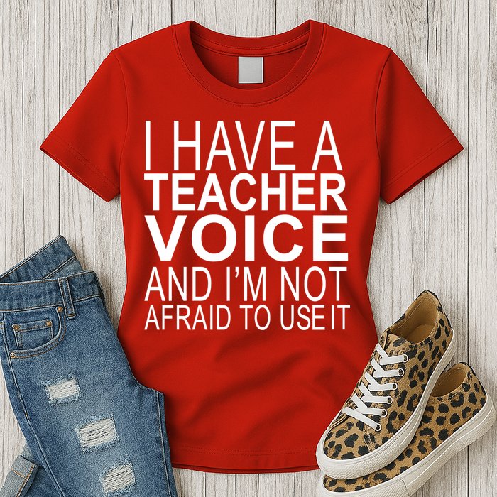 I Have A Teacher Voice And I'm Not Afraid To Use It Womens T-Shirt