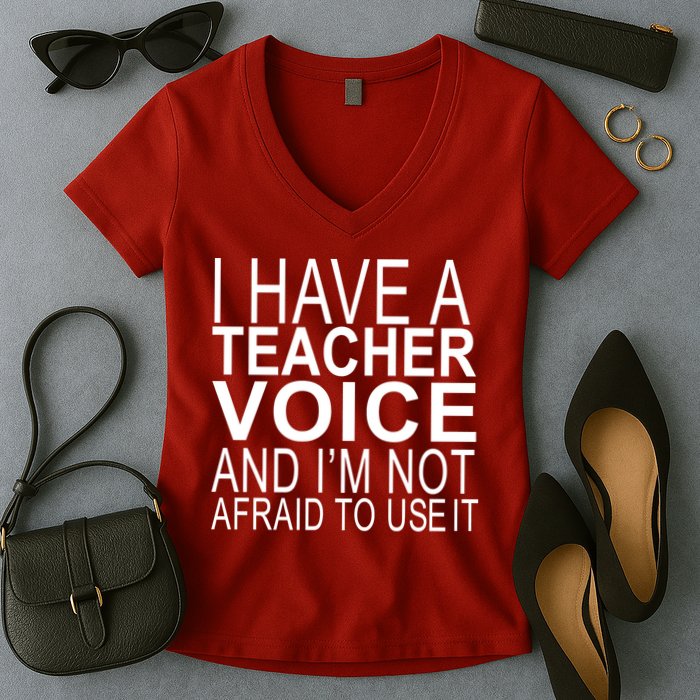 I Have A Teacher Voice And I'm Not Afraid To Use It Women's V-Neck T-Shirt