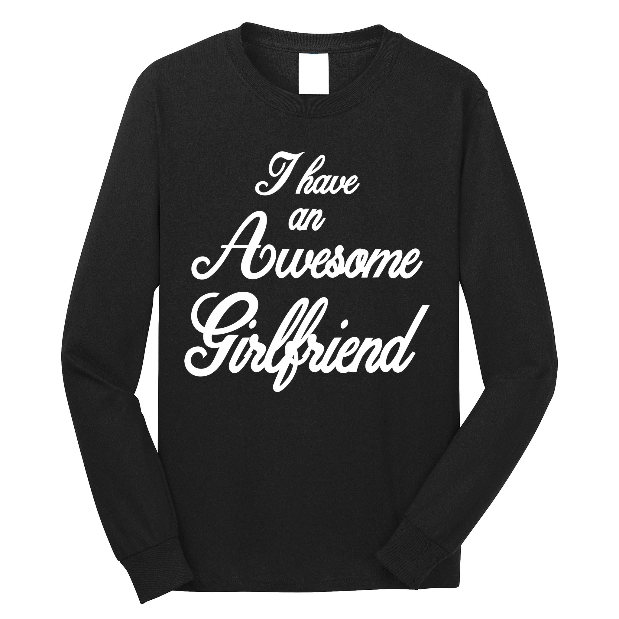 I Have An Awesome Girlfriend Long Sleeve Shirt