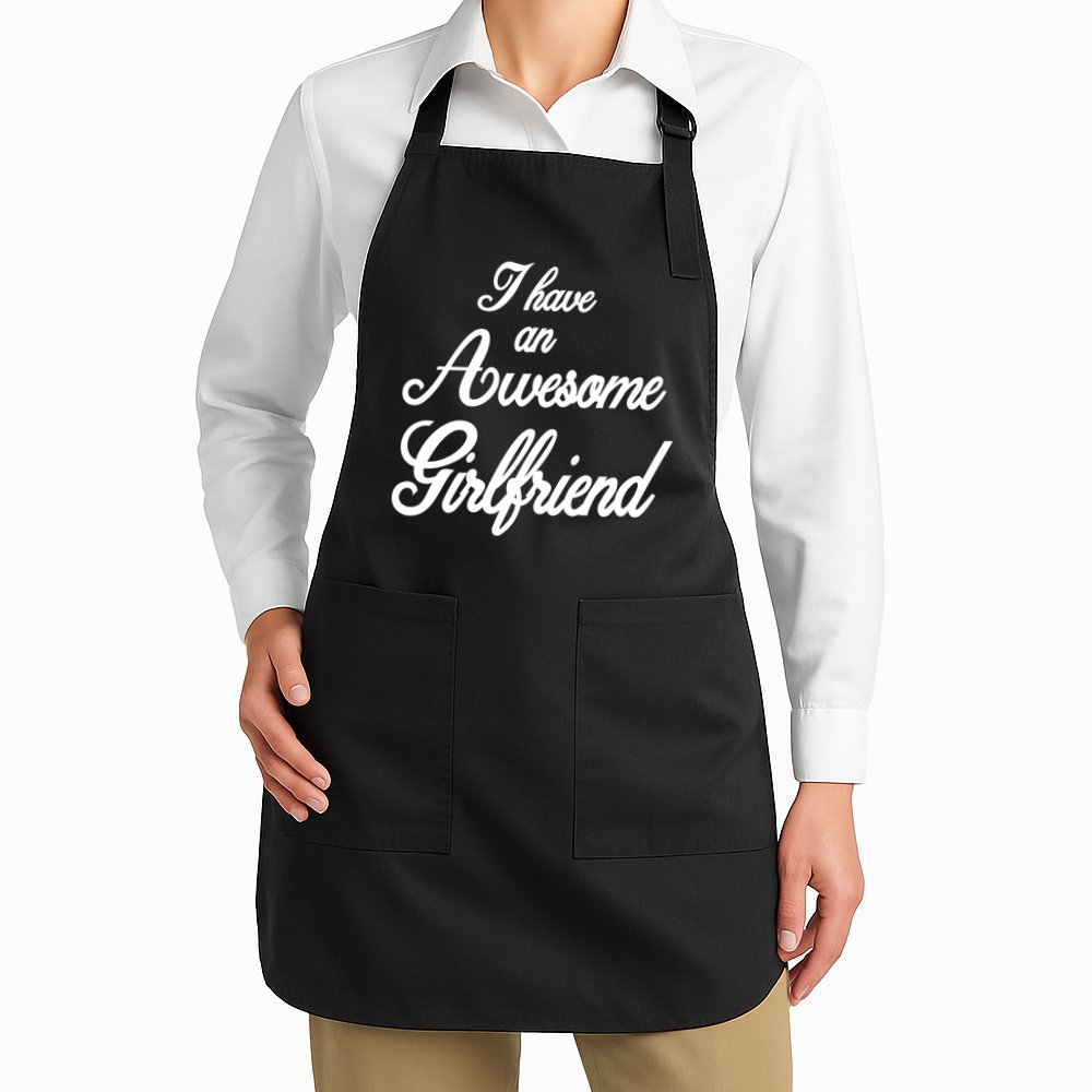 I Have An Awesome Girlfriend Apron