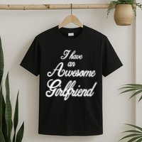 I Have An Awesome Girlfriend T-Shirt