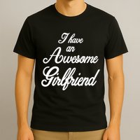 I Have An Awesome Girlfriend T-Shirt