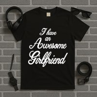 I Have An Awesome Girlfriend T-Shirt