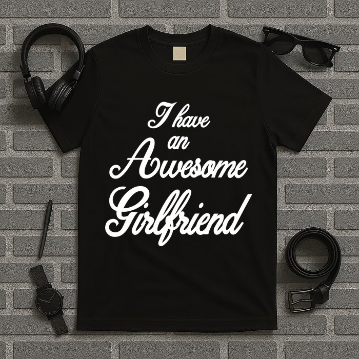 I Have An Awesome Girlfriend T-Shirt