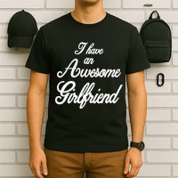 I Have An Awesome Girlfriend T-Shirt
