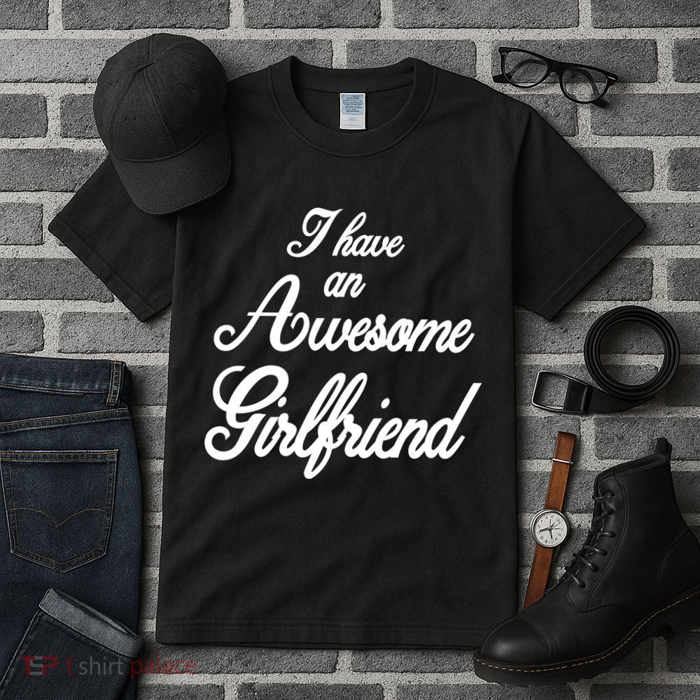 I Have An Awesome Girlfriend Tall T-Shirt