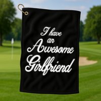 I Have An Awesome Girlfriend Golf Towel