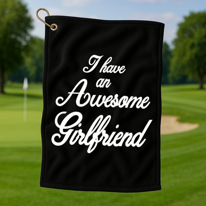 I Have An Awesome Girlfriend Golf Towel