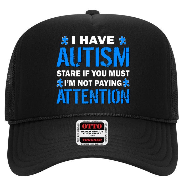 I Have Autism Stare If You Must I'm Not Paying Attention High Crown Mesh Back Trucker Hat