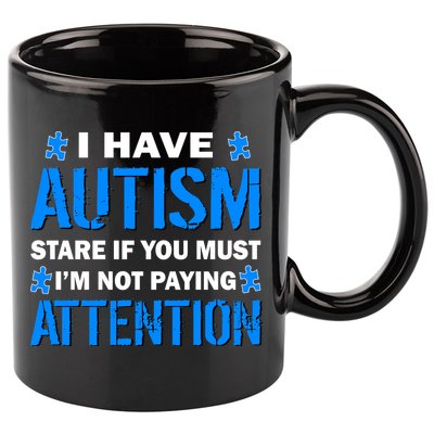 I Have Autism Stare If You Must I'm Not Paying Attention 11oz C Handle Ceramic Mug