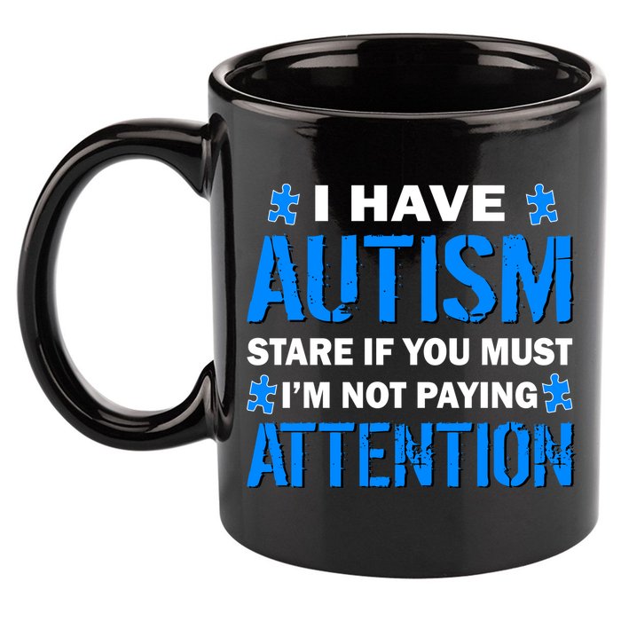 I Have Autism Stare If You Must I'm Not Paying Attention 11oz C Handle Ceramic Mug