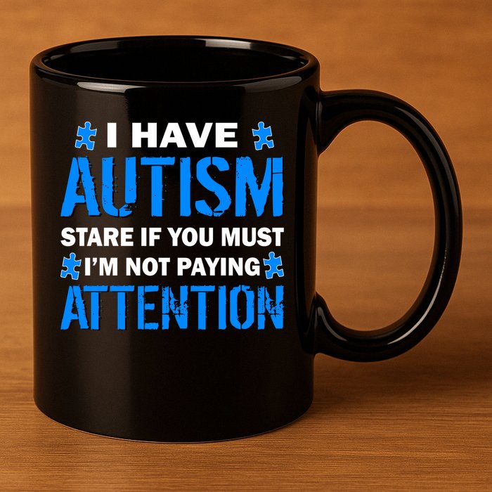 I Have Autism Stare If You Must I'm Not Paying Attention 11oz C Handle Ceramic Mug