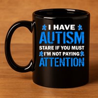 I Have Autism Stare If You Must I'm Not Paying Attention 11oz C Handle Ceramic Mug
