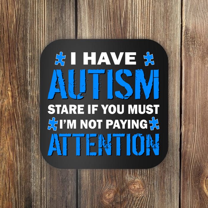 I Have Autism Stare If You Must I'm Not Paying Attention Coaster