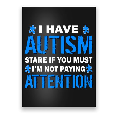 I Have Autism Stare If You Must I'm Not Paying Attention Poster