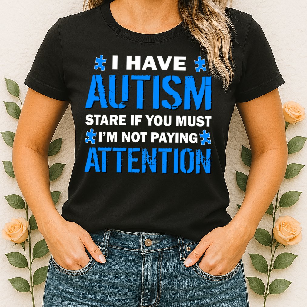 I Have Autism Stare If You Must I'm Not Paying Attention Womens T-Shirt