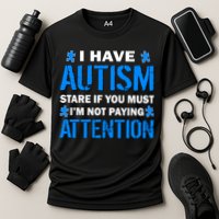 I Have Autism Stare If You Must Not Paying Attention Performance Shirt
