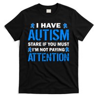 I Have Autism Stare If You Must Not Paying Attention T-Shirt