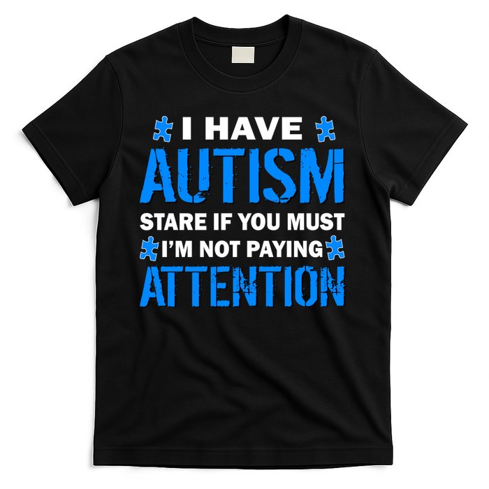 I Have Autism Stare If You Must Not Paying Attention T-Shirt