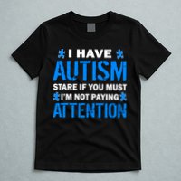 I Have Autism Stare If You Must Not Paying Attention T-Shirt