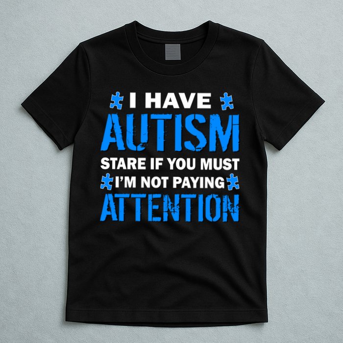 I Have Autism Stare If You Must Not Paying Attention T-Shirt