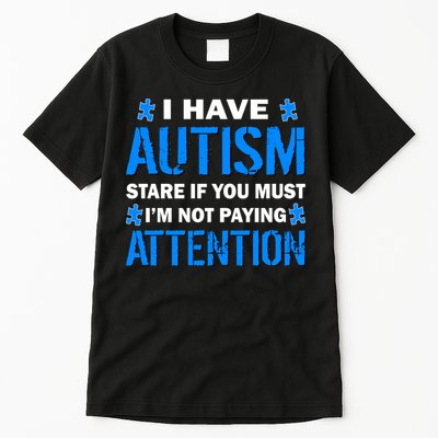 I Have Autism Stare If You Must Not Paying Attention Tall T-Shirt