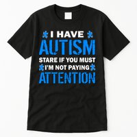 I Have Autism Stare If You Must Not Paying Attention Tall T-Shirt