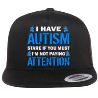 I Have Autism Stare If You Must Not Paying Attention Flat Bill Trucker Hat