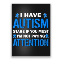 I Have Autism Stare If You Must Not Paying Attention Poster