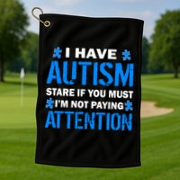 I Have Autism Stare If You Must Not Paying Attention Golf Towel