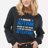 I Have Autism Stare If You Must Not Paying Attention Cropped Pullover Crew