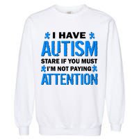 I Have Autism Stare If You Must Not Paying Attention Garment-Dyed Sweatshirt