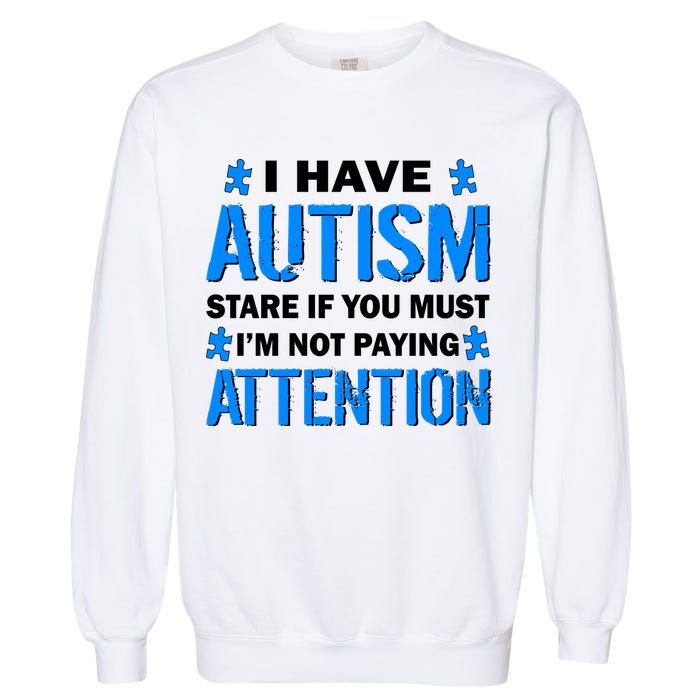 I Have Autism Stare If You Must Not Paying Attention Garment-Dyed Sweatshirt