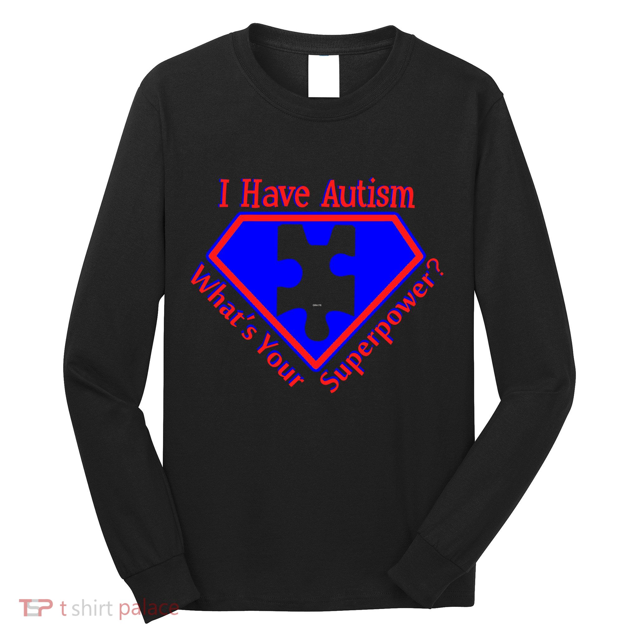 I Have Autism What's Your Super Power Long Sleeve Shirt