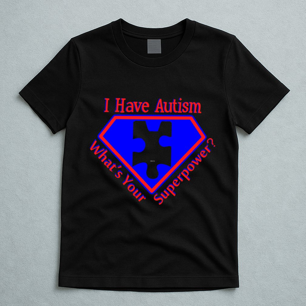 I Have Autism What's Your Super Power T-Shirt