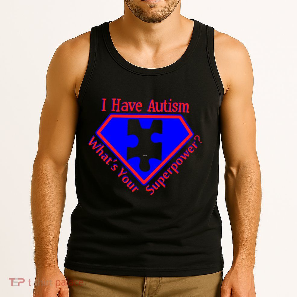 I Have Autism What's Your Super Power Tank Top