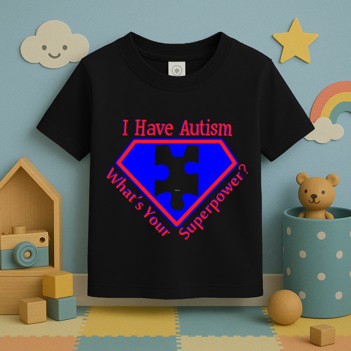 I Have Autism What's Your Super Power Toddler T-Shirt