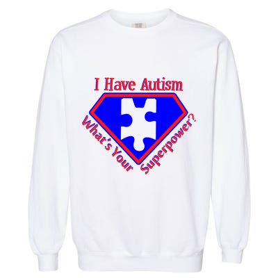 I Have Autism What's Your Super Power Garment-Dyed Sweatshirt