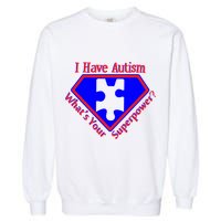 I Have Autism What's Your Super Power Garment-Dyed Sweatshirt