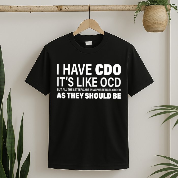 I Have CDO Its Like OCD But In Alphabetical Order T-Shirt