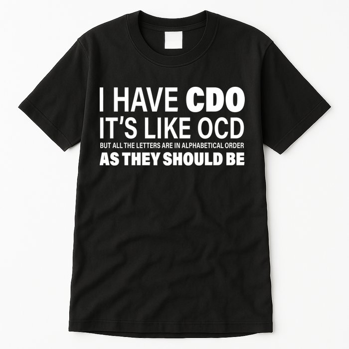 I Have CDO Its Like OCD But In Alphabetical Order Tall T-Shirt