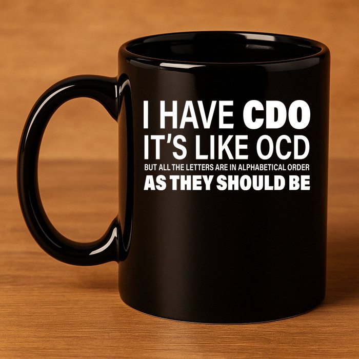 I Have CDO Its Like OCD But In Alphabetical Order 11oz C Handle Ceramic Mug