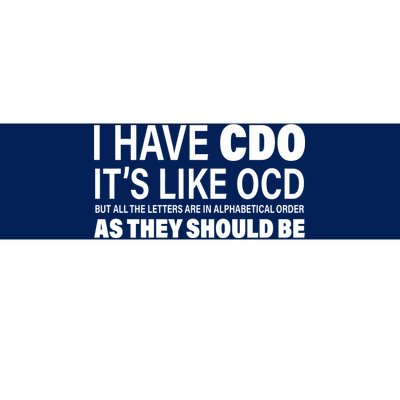 I Have CDO Its Like OCD But In Alphabetical Order Bumper Sticker