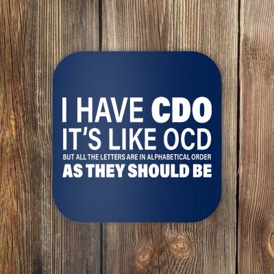 I Have CDO Its Like OCD But In Alphabetical Order Coaster