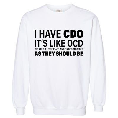 I Have CDO Its Like OCD But In Alphabetical Order Garment-Dyed Sweatshirt