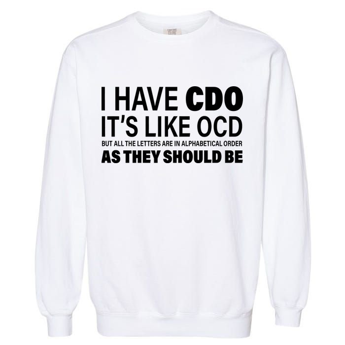 I Have CDO Its Like OCD But In Alphabetical Order Garment-Dyed Sweatshirt